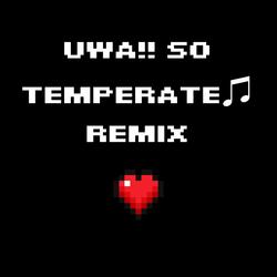 Uwa!! So Temperate♫ (Remix)