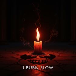 I Burn Slow