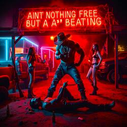 AINT NOTHING FREE BUT A ASS BEATING