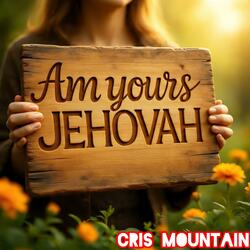 Am yours Jehovah