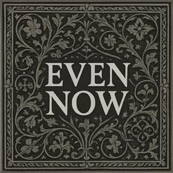 Even Now
