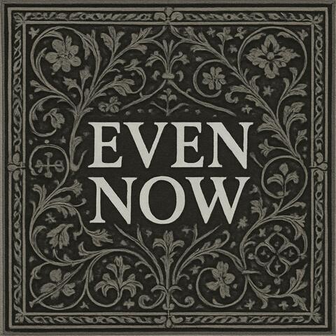 Even Now