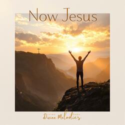 Now Jesus