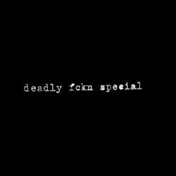 deadly fckn special
