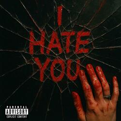I hate you