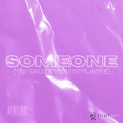 SOMEONE (TO TAKE YOUR PLACE)