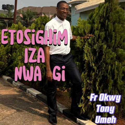 Etosighim Iza Nwa Gi