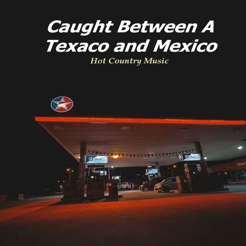 Between a Texaco and Mexico