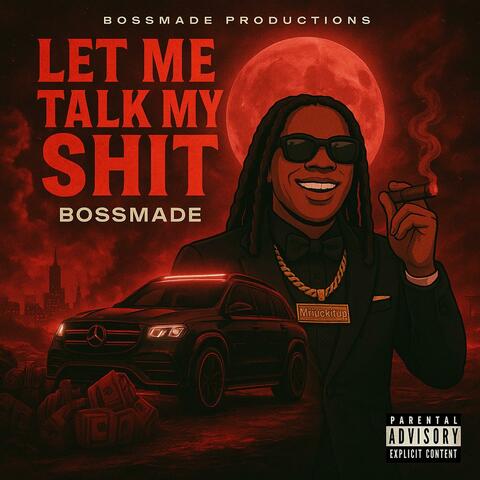 LET ME TALK MY SHIT