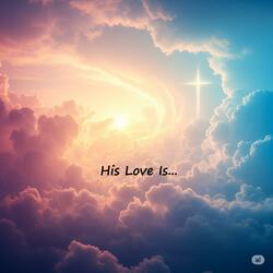 His Love Is...