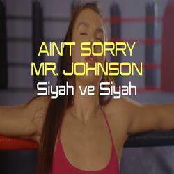Aint't Sorry Mr. Johnson