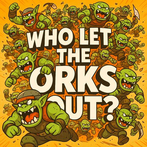 Who Let The Orks Out? (inspired by Warhammer 40k)
