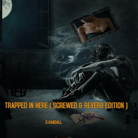 Trapped In Here (Screwed & Reverb Edition)