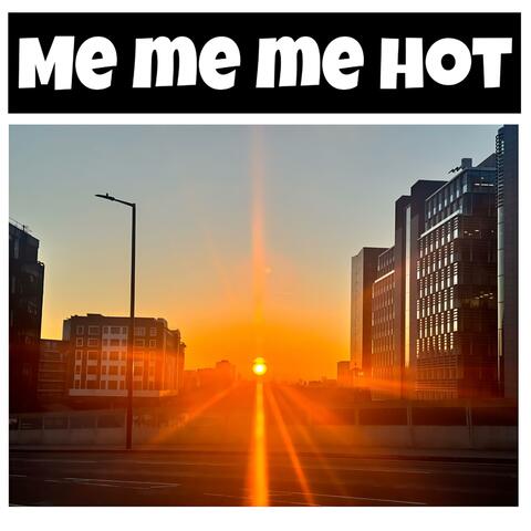 Me me me Hot