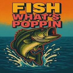 Fish What's poppin