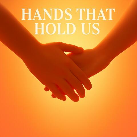Hands That Hold Us