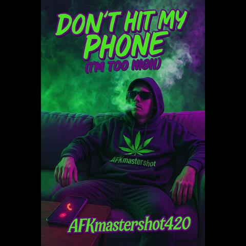 Don’t Hit My Phone (I’m Too High)