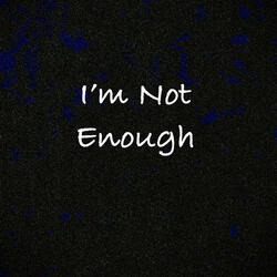 Im Not Enough