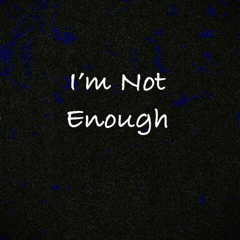 Im Not Enough