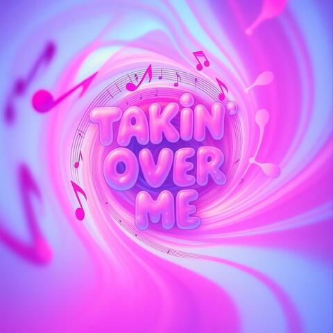 Takin' Over Me