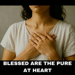 BLESSED ARE THE PURE AT HEART