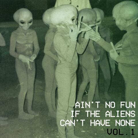 Ain't No Fun If The Aliens Can't Have None, Vol. 1