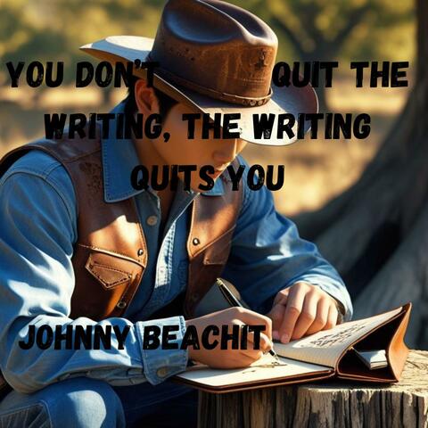 You Don't Quit the Writing, the Writing Quits You