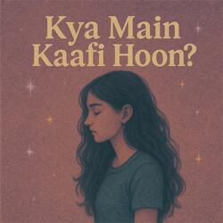 Kya Main Kaafi Hoon ?
