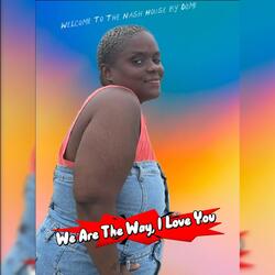 We Are The Way, I Love You
