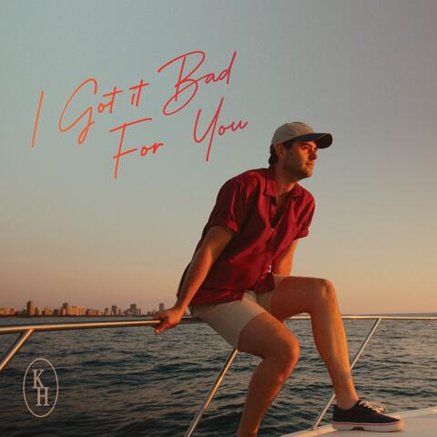 I Got It Bad For You