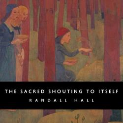 The Sacred Shouting to Itself