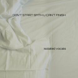 DON'T START SMTH U CAN'T FINISH (isolated vocals)