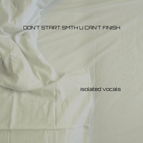 DON'T START SMTH U CAN'T FINISH (isolated vocals)