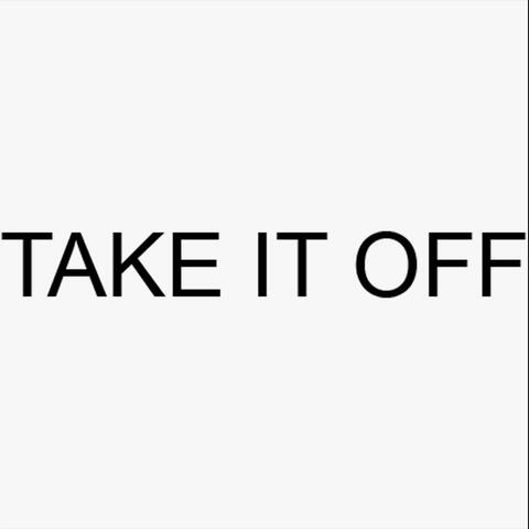 TAKE IT OFF