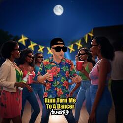 Rum Turn Me To A Dancer