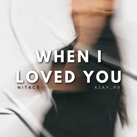When I Loved You (feat. XJay_Px)