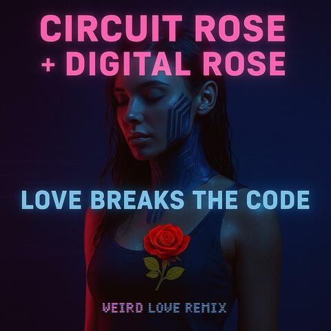 LOVE BREAKS THE CODE (feat. Digital Rose) [WEIRD LOVE REMIX]