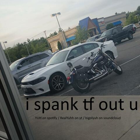 i spank tf out u