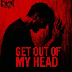 GET OUT OF MY HEAD