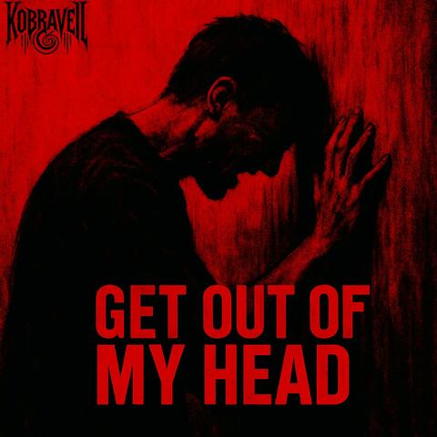 GET OUT OF MY HEAD