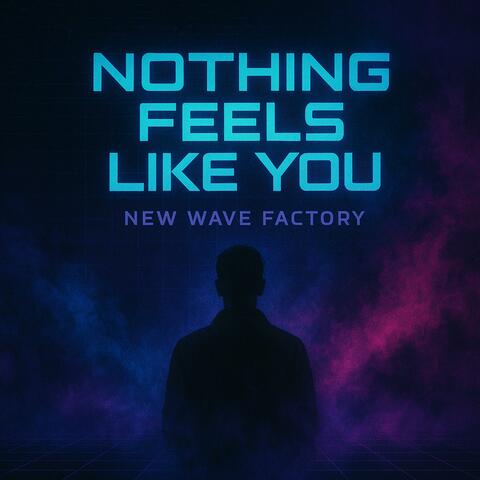 Nothing feels like you
