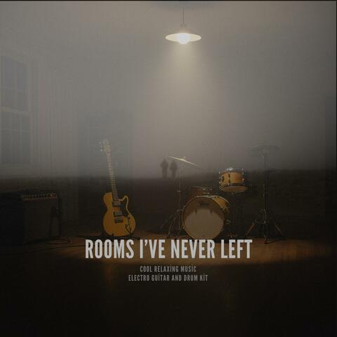 Rooms I’ve Never Left (Electro Guitar & Drum Set)