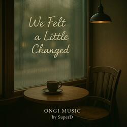 We Felt a Little Changed