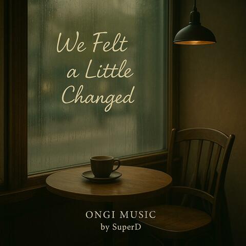 We Felt a Little Changed