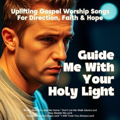 Guide Me With Your Holy Light | Uplifting Gospel Worship Songs For Direction, Faith & Hope