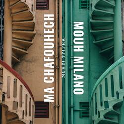 Ma Chafouhech - Mouh Milano