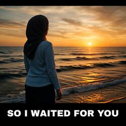 SO I WAITED FOR YOU