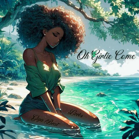 Oh Girlie Come (feat. Leeks)