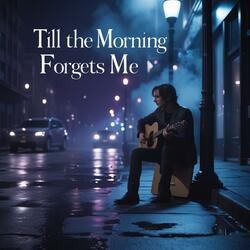 Till the Morning Forgets Me