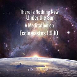 There Is Nothing New Under the Sun: A Meditation on Ecclesiastes 1:9-10